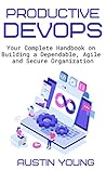 Productive DevOps: Your Complete Handbook on Building a Dependable, Agile and Secure Organization