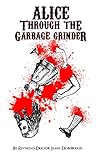 Alice through the Garbage Grinder Alice through the Garbage Grinder