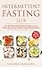 Intermittent Fasting 16/8: The 16:8 Method Step by Step for Weight Loss, Eat Healthy, Burn Fat and Feel Better Following Keto Lifestyle: Includes 20 Delicious Recipes & 4-Weeks Meal Plan