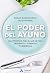 El poder del ayuno : guía práctica para bajar de peso, depurarte y aumentar tu bienestar