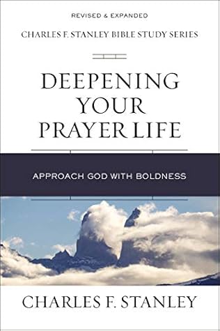 Deepening Your Prayer Life: Approach God with Boldness (Charles F. Stanley Bible Study Series)
