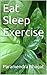 Eat Sleep Exercise