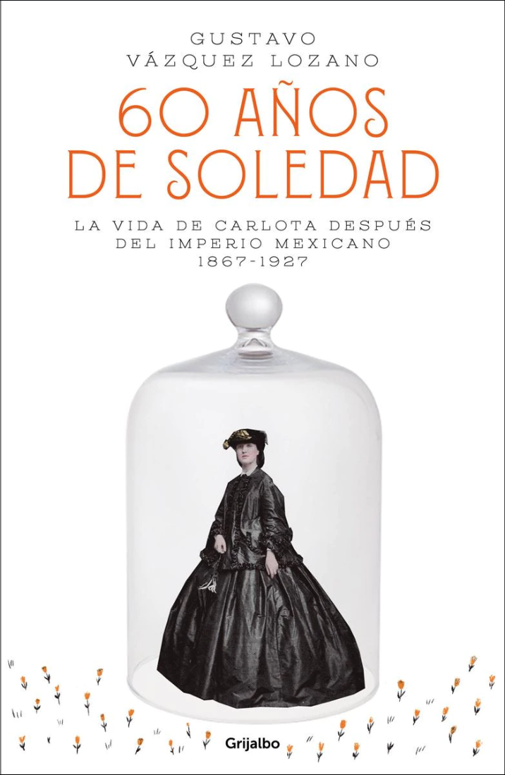 60 años de soledad: la vida de Carlota después del Imperio Mexicano, 1867-1927 (Kindle Edition)