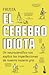 El cerebro idiota: Un neurocientífico nos explica las imperfecciones de nuestra materia gris