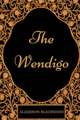 The Wendigo: By Algernon Blackwood - Illustrated