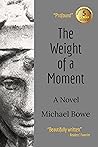 The Weight of a Moment by Michael  Bowe