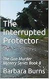 The Interrupted Protector: The Goa Murder Mystery Series Book 8 The Interrupted Protector: The Goa Murder Mystery Series Book 8