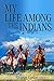 My Life Among the Indians by George Catlin My Life Among the Indians by George Catlin