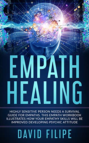 Empath Healing: Highly sensitive person needs a survival guide for empaths. This empath workbook illustrates how your empathy skills will be improved developing ... psychic attitude. (medical intuitive 2)