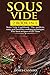 Sous Vide: 2 books in 1: Sous Vide Cookbook. The modern, easy and healthy cooking technique. The best recipes of all time