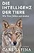 Die Intelligenz der Tiere: Wie Tiere fühlen und denken