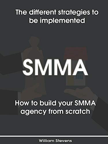 SMMA: - How to Start Your Agency From Nothing - The Different Strategies To Be Implemented To Reach 5000€/month (Kindle Edition)
