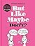 But Like Maybe Don't?: What Not to Do When Dating: An Illustrated Guide