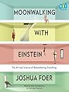 Moonwalking with Einstein: The Art and Science of Remembering Everything