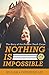 Nothing Is Impossible: The ...