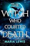 The Witch Who Courted Death by Maria  Lewis