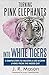 Turning Pink Elephants into White Tigers: 5 Simple Steps To Master A Life Worth Living From The Inside Out