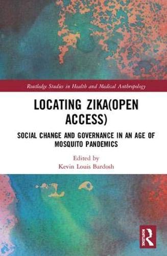 Locating Zika: Social Change and Governance in an Age of Mosquito Pandemics (Routledge Studies in Health and Medical Anthropology)