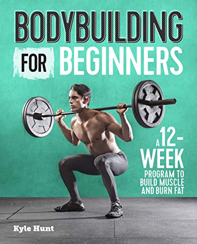 Bodybuilding For Beginners: A 12-Week Program to Build Muscle and Burn Fat (Kindle Edition)