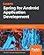 Learn Spring for Android Application Development: Build robust Android applications with Kotlin 1.3 and Spring 5