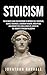 Stoicism: The ultimate guide for beginners to improve self-discipline, mental toughness, leadership, wisdom, resilience, inner peace for living a good life, based on the stoics philosophy
