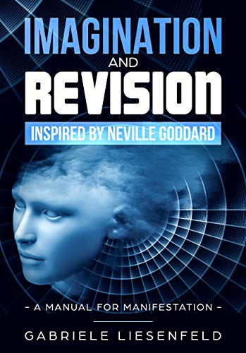 Imagination and Revision inspired by Neville Goddard: A Manual for Manifestation (Kindle Edition)