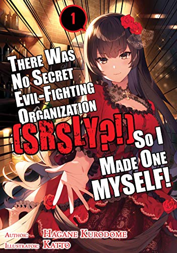 There Was No Secret Evil Fighting Organization Srsly So I Made One Myself Volume 1 By Hagane Kurodome