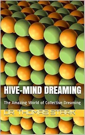 Hive-Mind Dreaming: The Amazing World of Collective Dreaming (The Truth Series Book 15)