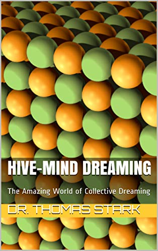 Hive-Mind Dreaming: The Amazing World of Collective Dreaming (The Truth Series Book 15)