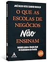 O Que as Escolas de Negocios Nao Ensinam - Insights Sobre o Mundo Real de Gladiadores da Gestao (Em Portugues do Brasil) O Que as Escolas de Negocios Nao Ensinam - Insights Sobre o Mundo Real de Gladiadores da Gestao (Em Portugues do Brasil)