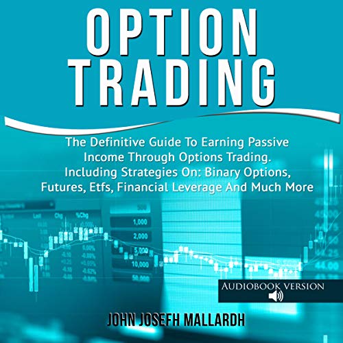 OPTIONS TRADING: The Definitive Guide To Earning Passive Income Through Options Trading. Including Strategies On: Binary Options, Futures, Etfs, Financial Leverage And Much More (Kindle Edition)