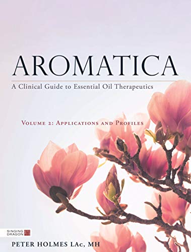 Aromatica Volume 2: A Clinical Guide to Essential Oil Therapeutics. Applications and Profiles (Kindle Edition)