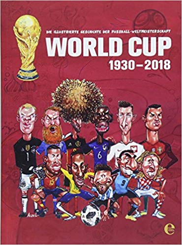 Die illustrierte Geschichte der Fussball-Weltmeisterschaft - World Cup 1930 - 2018 (Paperback)