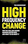 High Frequency Change: Why we feel like change happens faster now, and what to do about it