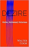 DEZIRE: Victim, Victimized, Victorious DEZIRE: Victim, Victimized, Victorious