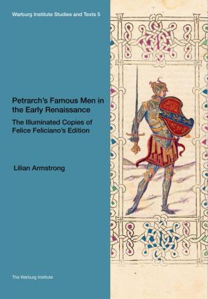 Petrarch’s Famous Men in the Early Renaissance: The Illuminated Copies of Felice Feliciano’s Edition (Volume 5) (Warburg Institute Studies & Texts)
