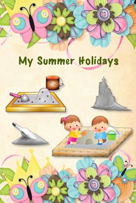 My Summer Holidays Beach Sandbox Cover Kids Holiday Diary Story Paper Creativity Notebook Journal Children Writing And Drawing Activity Blank Book Soft Cover By Not A Book