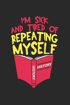 Sick And Tired Quotes I'm Sick And Tired Of Repeating Myself: History Teacher Quote Dot Grid  Journal, Diary, Notebook 6 X 9 Inches With 120 Pages By Historian Publishing