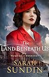 The Land Beneath Us by Sarah Sundin