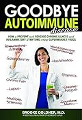 Goodbye Autoimmune Disease: How to Prevent and Reverse Chronic Illness and Inflammatory Symptoms Using Supermarket Foods (Goodbye Lupus Book 3)