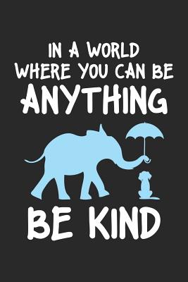 In a World Where You Can Be Anything Be Kind: Elephant Dot Grid Journal,  Diary, Notebook 6 x 9 inches with 120 Pages by Kindness Publishing