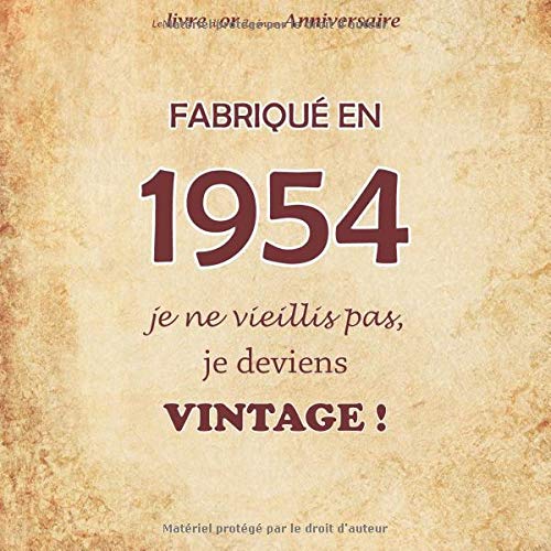 Le Livre D Or De Mon Anniversaire Fabrique En 1954 Je Ne Vieillis Pas Je Deviens Vintage Joyeux Anniversaire 65 Ans 100 Pages Format Carre 21 59 X 21 59 Cm By Livre Dor