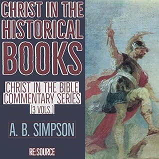A. B. Simpson's Christ in the Bible Commentary Series: Christ in the Historical Books