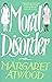 Moral Disorder by Margaret Atwood Moral Disorder by Margaret Atwood