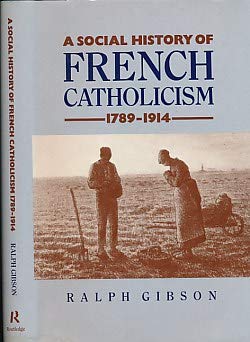 Social History of French Catholicism, 1789-1914 (Christianity and Society in the Modern World)