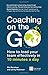 Coaching on the Go: How to Lead Your Team Effectively in 10 Minutes a Day