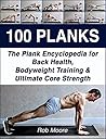 100 PLANKS: The Plank Encyclopedia for Back Health, Bodyweight Training, and Ultimate Core Strength