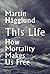 This Life: Why Mortality Makes Us Free