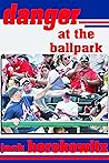 Danger at the Ballpark by Jack Herskowitz