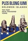 Ples Blong Iumi: Solomon Islands, The Past Four Thousand Years